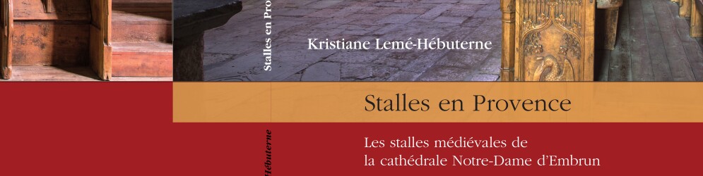 Parution le 16 Avril 2021 : Stalles en Provence. Les stalles médiévales de la cathédrale Notre-Dame d'Embrun