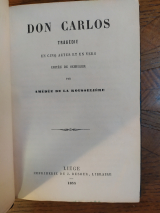 La Rousselière-Clouard, Amédée (de, baron) ; Schiller, Friedrich (d\'après). Don Carlos tragédie en cinq actes et en vers imitée de Schiller. Liège, Impr. de J. Desoer, 1855